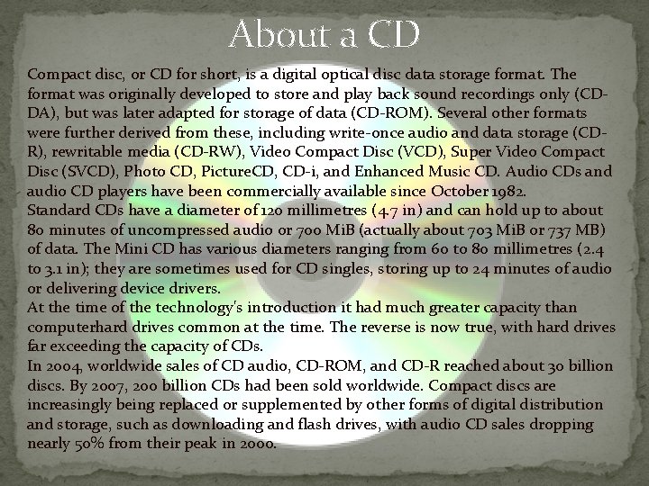 About a CD Compact disc, or CD for short, is a digital optical disc