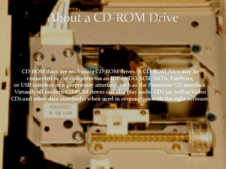 About a CD-ROM Drive CD-ROM discs are read using CD-ROM drives. A CD-ROM drive