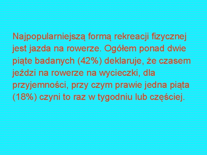 Najpopularniejszą formą rekreacji fizycznej jest jazda na rowerze. Ogółem ponad dwie piąte badanych (42%)