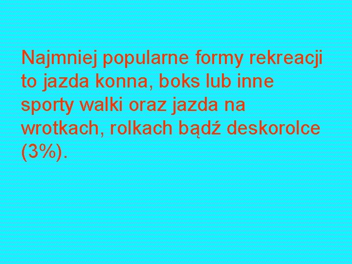 Najmniej popularne formy rekreacji to jazda konna, boks lub inne sporty walki oraz jazda