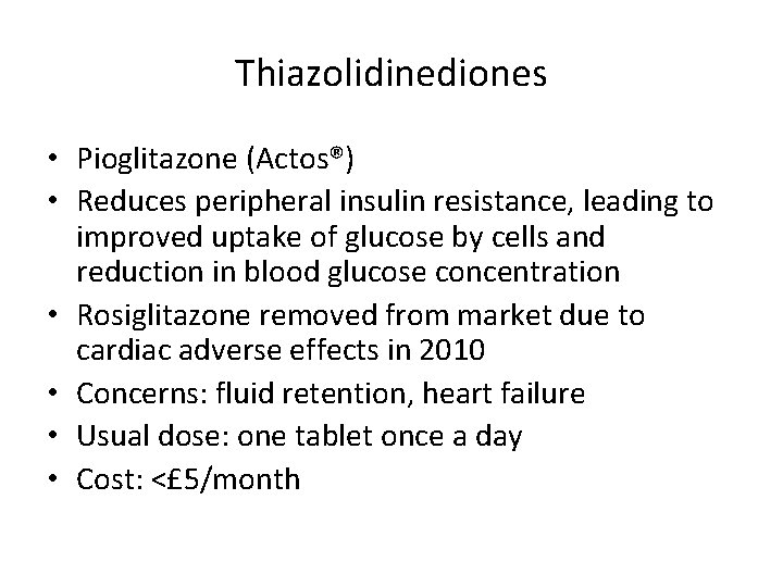 Thiazolidinediones • Pioglitazone (Actos®) • Reduces peripheral insulin resistance, leading to improved uptake of
