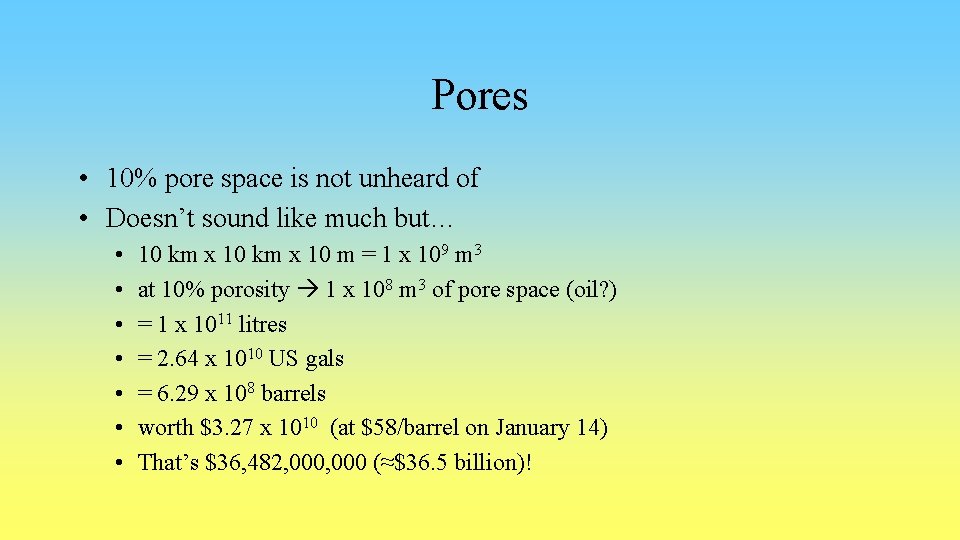 Pores • 10% pore space is not unheard of • Doesn’t sound like much