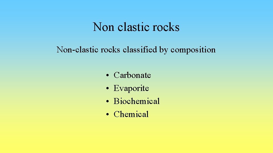 Non clastic rocks Non-clastic rocks classified by composition • • Carbonate Evaporite Biochemical Chemical