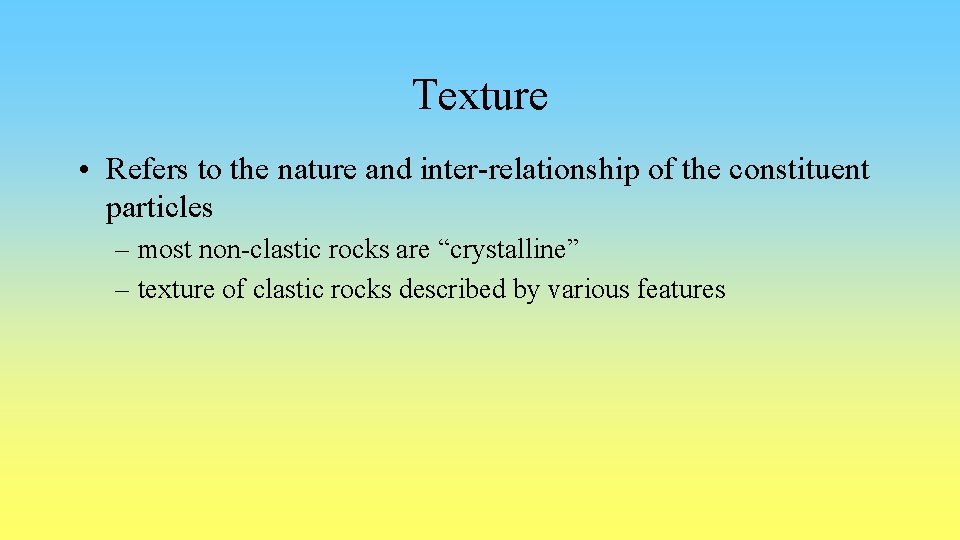 Texture • Refers to the nature and inter-relationship of the constituent particles – most