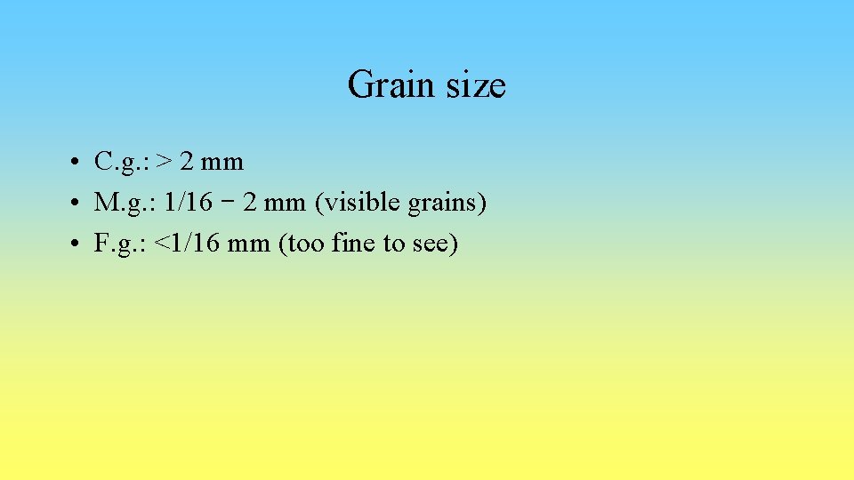 Grain size • C. g. : > 2 mm • M. g. : 1/16