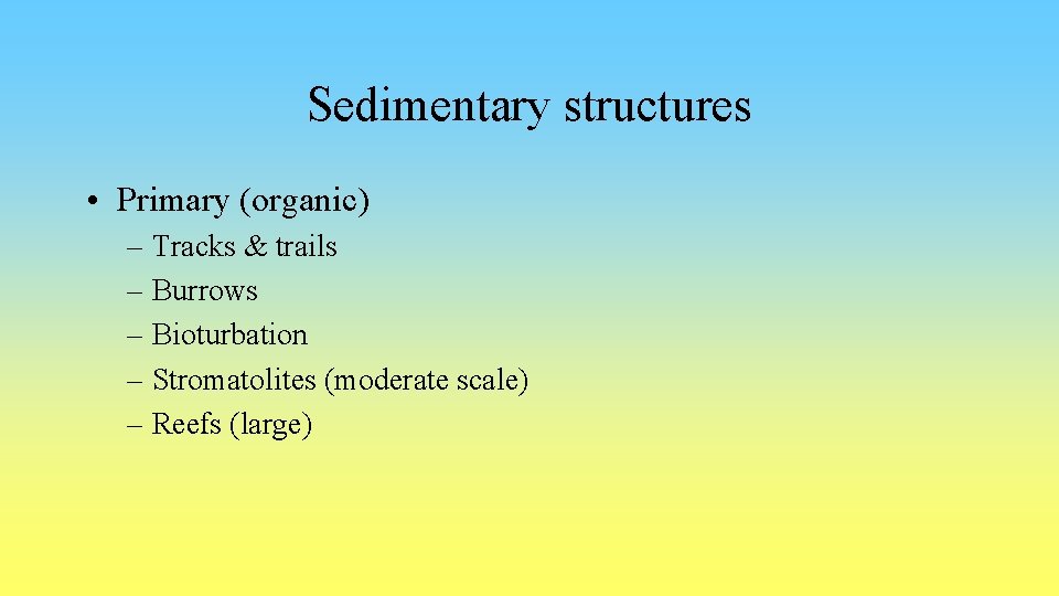 Sedimentary structures • Primary (organic) – Tracks & trails – Burrows – Bioturbation –