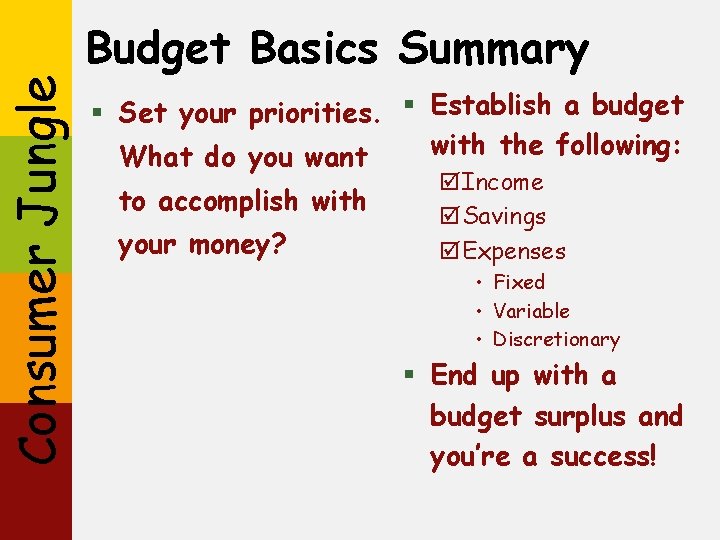 Consumer Jungle Budget Basics Summary § Set your priorities. § Establish a budget with