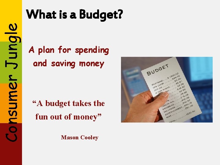 Consumer Jungle What is a Budget? A plan for spending and saving money “A