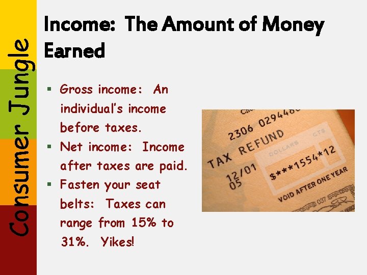 Consumer Jungle Income: The Amount of Money Earned § Gross income: An individual’s income