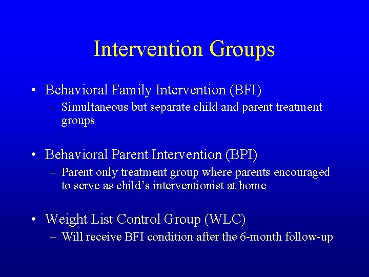 Intervention Groups • Behavioral Family Intervention (BFI) – Simultaneous but separate child and parent