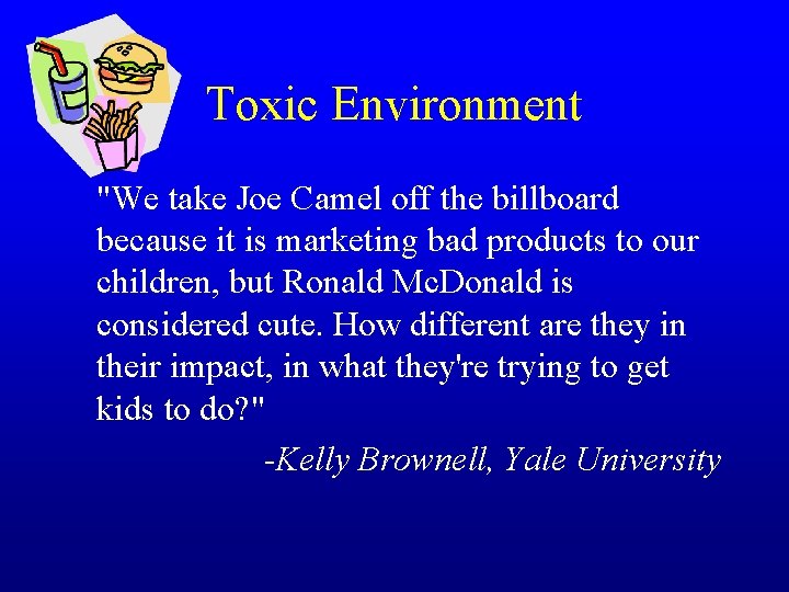 Toxic Environment "We take Joe Camel off the billboard because it is marketing bad