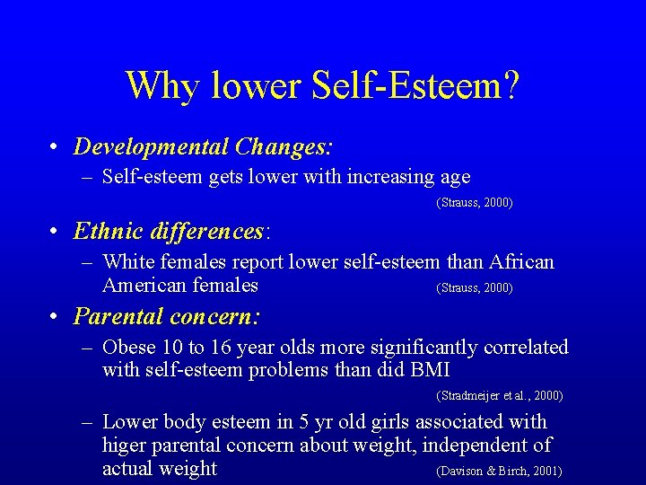 Why lower Self-Esteem? • Developmental Changes: – Self-esteem gets lower with increasing age (Strauss,