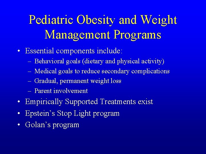 Pediatric Obesity and Weight Management Programs • Essential components include: – – Behavioral goals
