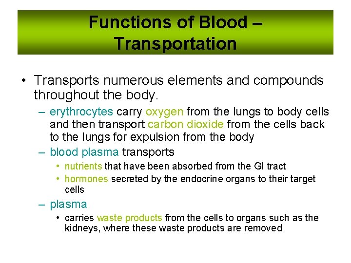 Functions of Blood – Transportation • Transports numerous elements and compounds throughout the body.