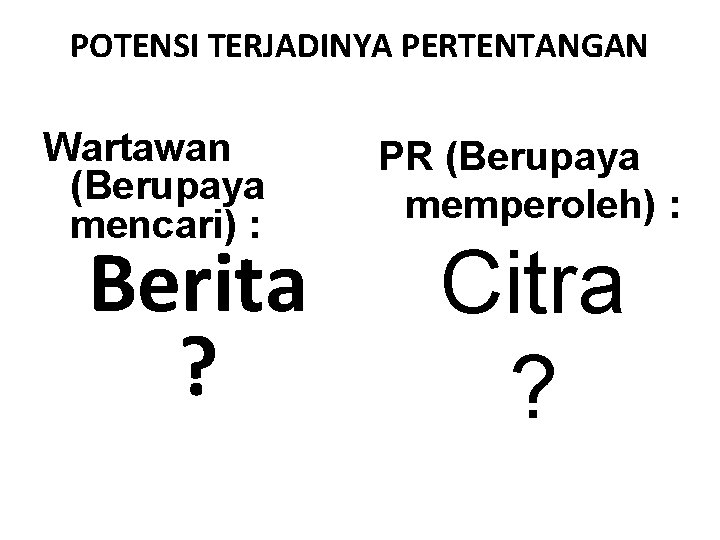 POTENSI TERJADINYA PERTENTANGAN Wartawan (Berupaya mencari) : Berita ? PR (Berupaya memperoleh) : Citra