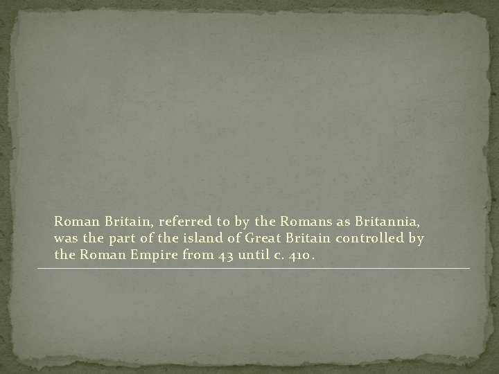 Roman Britain, referred to by the Romans as Britannia, was the part of the