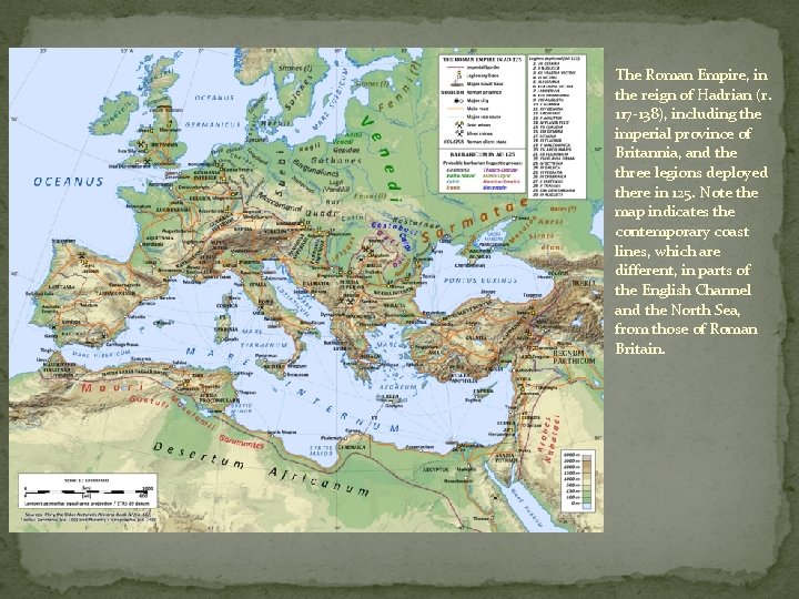 The Roman Empire, in the reign of Hadrian (r. 117 -138), including the imperial