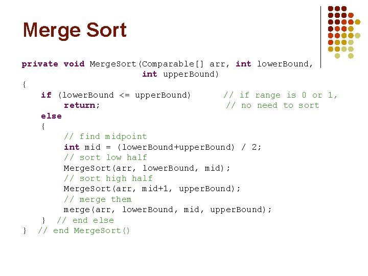 Merge Sort private void Merge. Sort(Comparable[] arr, int lower. Bound, int upper. Bound) {