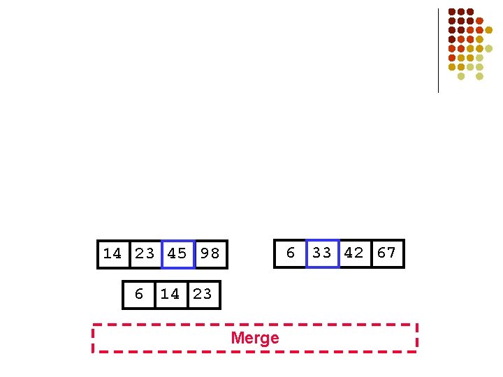 6 33 42 67 14 23 45 98 6 14 23 Merge 