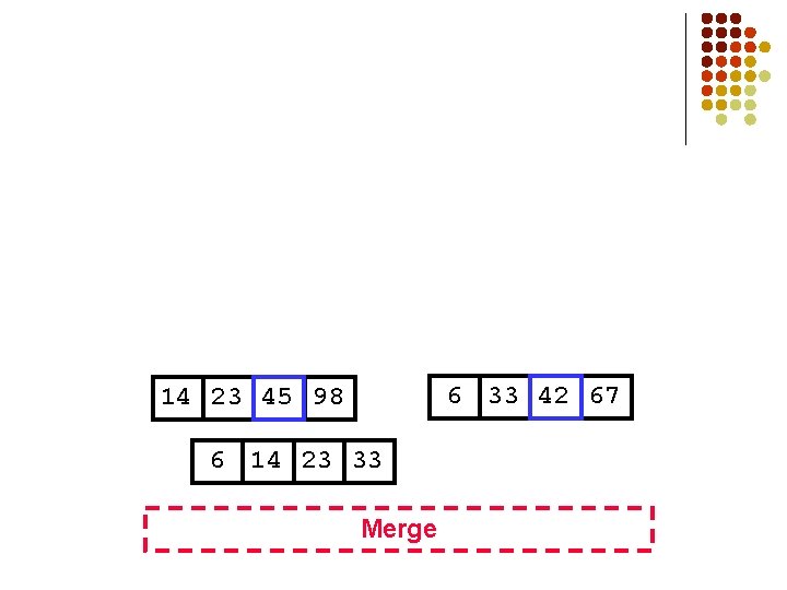 6 33 42 67 14 23 45 98 6 14 23 33 Merge 