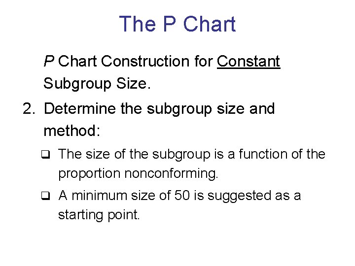 The P Chart Construction for Constant Subgroup Size. 2. Determine the subgroup size and The P Chart Construction for Constant Subgroup Size. 2. Determine the subgroup size and