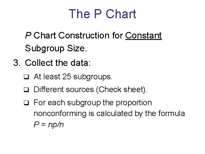 The P Chart Construction for Constant Subgroup Size. 3. Collect the data: q At The P Chart Construction for Constant Subgroup Size. 3. Collect the data: q At