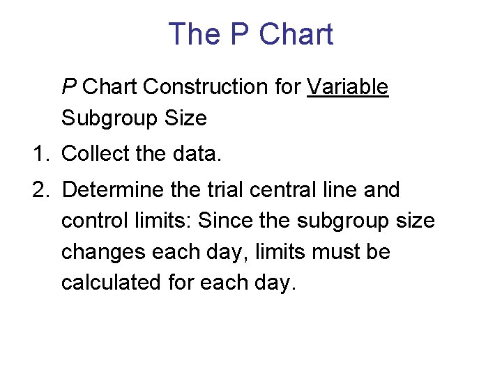 The P Chart Construction for Variable Subgroup Size 1. Collect the data. 2. Determine The P Chart Construction for Variable Subgroup Size 1. Collect the data. 2. Determine