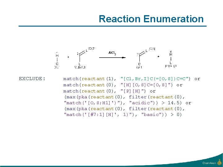 Reaction Enumeration EXCLUDE: match(reactant(1), "[Cl, Br, I]C(=[O, S])C=C") or match(reactant(0), "[H][O, S]C=[O, S]") or