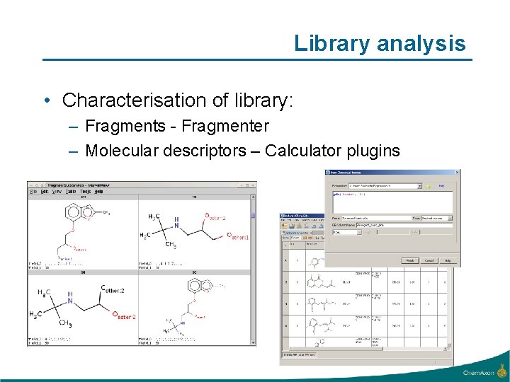 Library analysis • Characterisation of library: – Fragments - Fragmenter – Molecular descriptors –