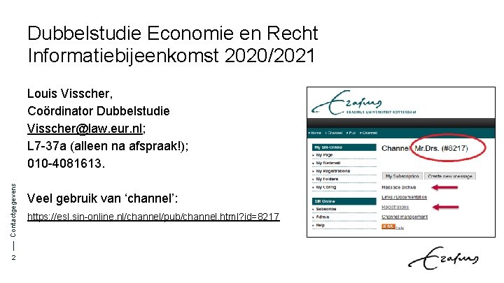 Dubbelstudie Economie en Recht Informatiebijeenkomst 2020/2021 Contactgegevens Louis Visscher, Coördinator Dubbelstudie Visscher@law. eur. nl;