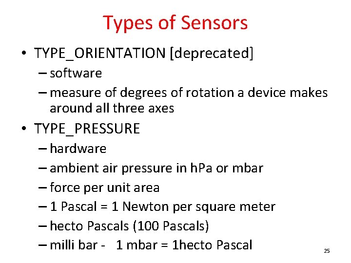 Types of Sensors • TYPE_ORIENTATION [deprecated] – software – measure of degrees of rotation