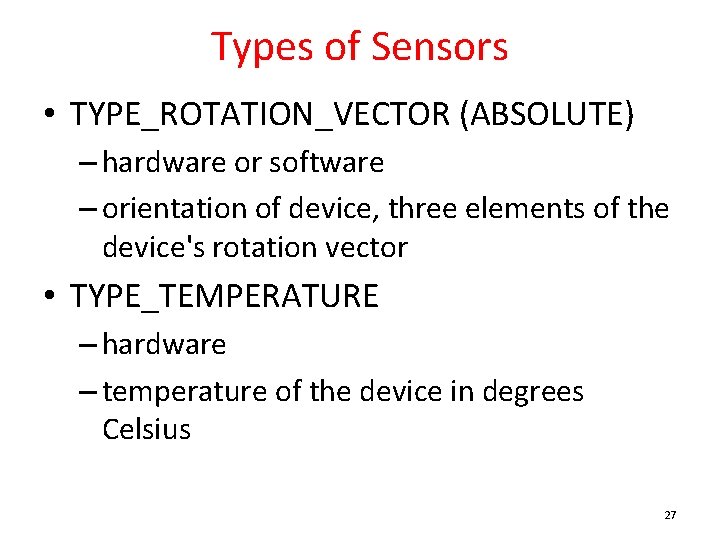 Types of Sensors • TYPE_ROTATION_VECTOR (ABSOLUTE) – hardware or software – orientation of device,