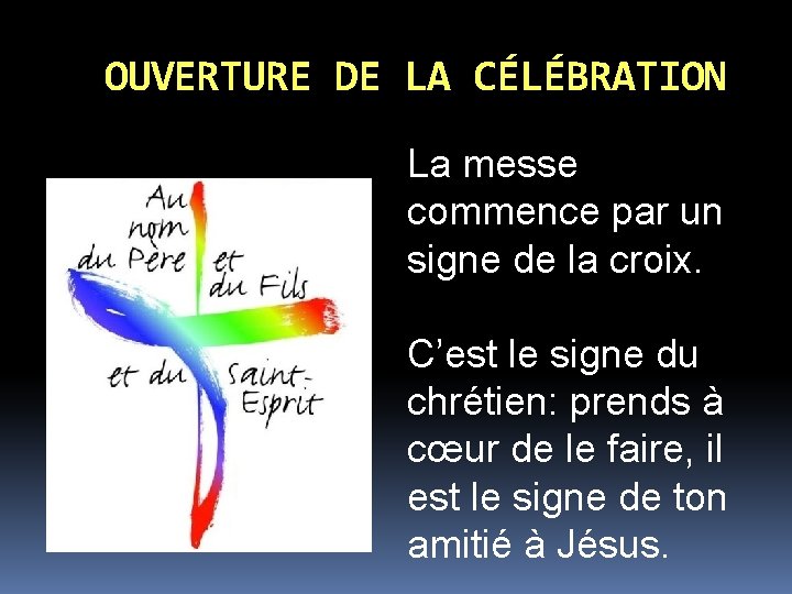 OUVERTURE DE LA CÉLÉBRATION La messe commence par un signe de la croix. C’est OUVERTURE DE LA CÉLÉBRATION La messe commence par un signe de la croix. C’est
