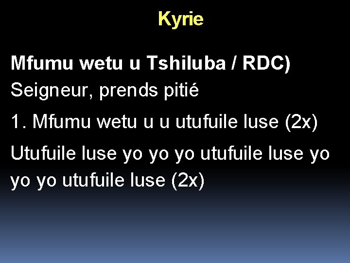 Kyrie Mfumu wetu u Tshiluba / RDC) Seigneur, prends pitié 1. Mfumu wetu u Kyrie Mfumu wetu u Tshiluba / RDC) Seigneur, prends pitié 1. Mfumu wetu u