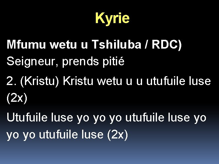 Kyrie Mfumu wetu u Tshiluba / RDC) Seigneur, prends pitié 2. (Kristu) Kristu wetu Kyrie Mfumu wetu u Tshiluba / RDC) Seigneur, prends pitié 2. (Kristu) Kristu wetu