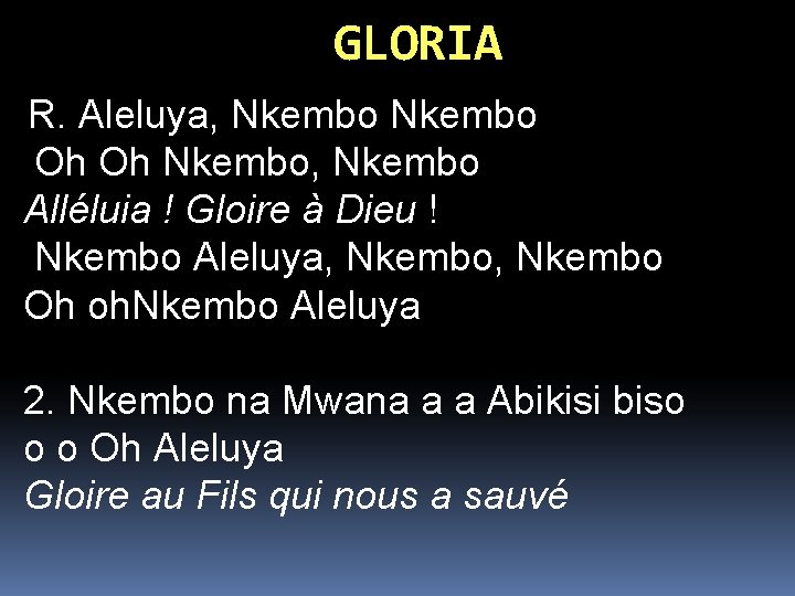 GLORIA R. Aleluya, Nkembo Oh Oh Nkembo, Nkembo Alléluia ! Gloire à Dieu ! GLORIA R. Aleluya, Nkembo Oh Oh Nkembo, Nkembo Alléluia ! Gloire à Dieu !