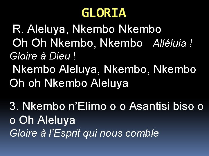 GLORIA R. Aleluya, Nkembo Oh Oh Nkembo, Nkembo Alléluia ! Gloire à Dieu ! GLORIA R. Aleluya, Nkembo Oh Oh Nkembo, Nkembo Alléluia ! Gloire à Dieu !