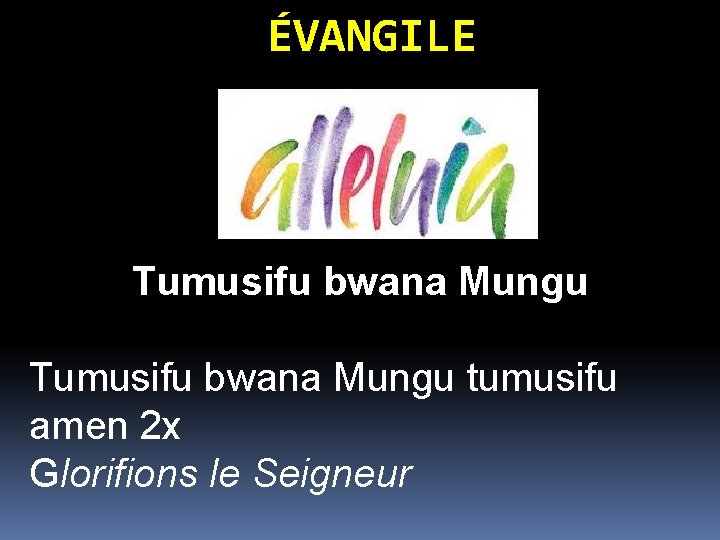 ÉVANGILE Tumusifu bwana Mungu tumusifu amen 2 x Glorifions le Seigneur ÉVANGILE Tumusifu bwana Mungu tumusifu amen 2 x Glorifions le Seigneur