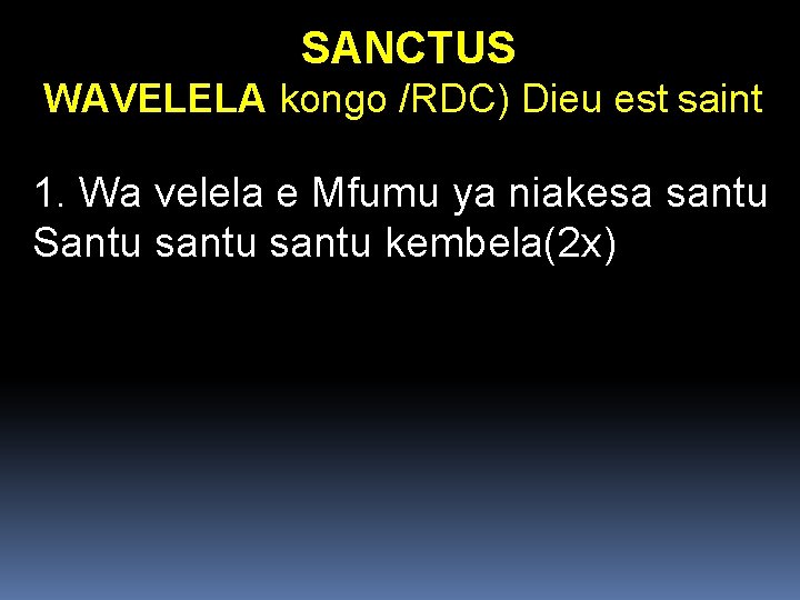 SANCTUS WAVELELA kongo /RDC) Dieu est saint 1. Wa velela e Mfumu ya niakesa SANCTUS WAVELELA kongo /RDC) Dieu est saint 1. Wa velela e Mfumu ya niakesa