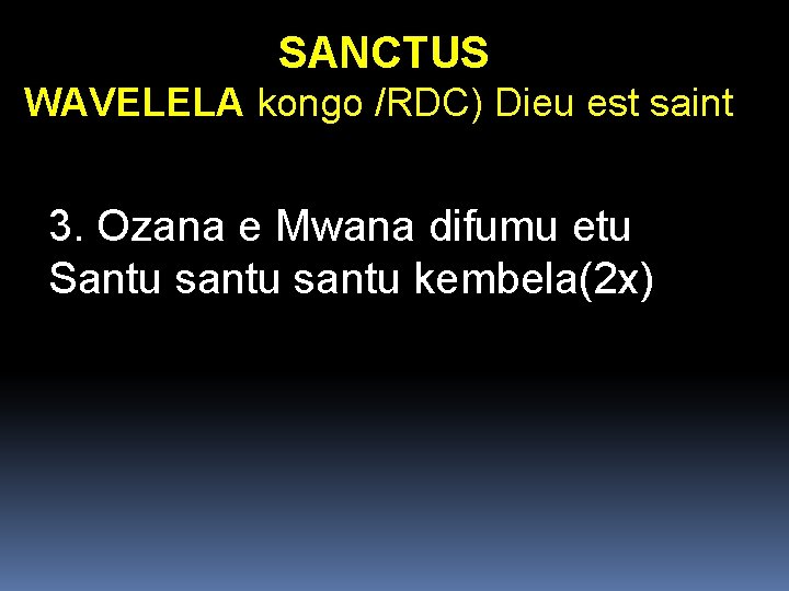 SANCTUS WAVELELA kongo /RDC) Dieu est saint 3. Ozana e Mwana difumu etu Santu SANCTUS WAVELELA kongo /RDC) Dieu est saint 3. Ozana e Mwana difumu etu Santu