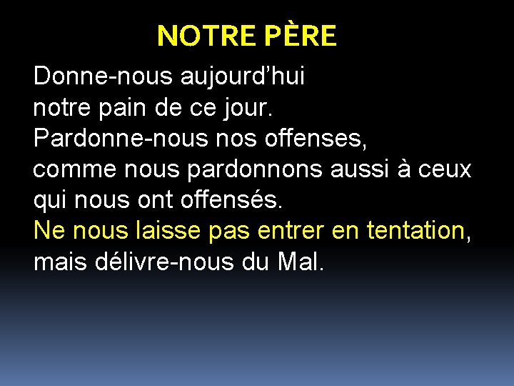 NOTRE PÈRE Donne-nous aujourd’hui notre pain de ce jour. Pardonne-nous nos offenses, comme nous NOTRE PÈRE Donne-nous aujourd’hui notre pain de ce jour. Pardonne-nous nos offenses, comme nous