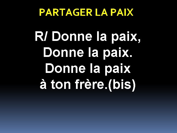 PARTAGER LA PAIX R/ Donne la paix, Donne la paix à ton frère. (bis) PARTAGER LA PAIX R/ Donne la paix, Donne la paix à ton frère. (bis)