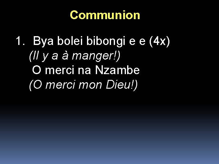Communion 1. Bya bolei bibongi e e (4 x) (Il y a à manger!) Communion 1. Bya bolei bibongi e e (4 x) (Il y a à manger!)