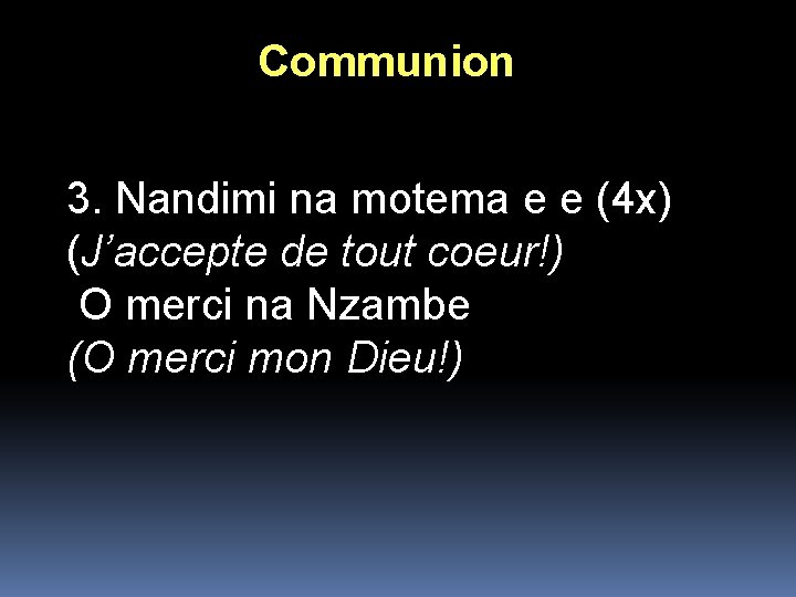 Communion 3. Nandimi na motema e e (4 x) (J’accepte de tout coeur!) O Communion 3. Nandimi na motema e e (4 x) (J’accepte de tout coeur!) O