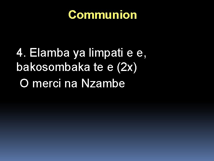 Communion 4. Elamba ya limpati e e, bakosombaka te e (2 x) O merci Communion 4. Elamba ya limpati e e, bakosombaka te e (2 x) O merci