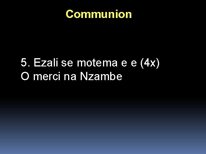 Communion 5. Ezali se motema e e (4 x) O merci na Nzambe Communion 5. Ezali se motema e e (4 x) O merci na Nzambe