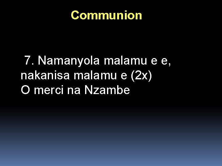 Communion 7. Namanyola malamu e e, nakanisa malamu e (2 x) O merci na Communion 7. Namanyola malamu e e, nakanisa malamu e (2 x) O merci na