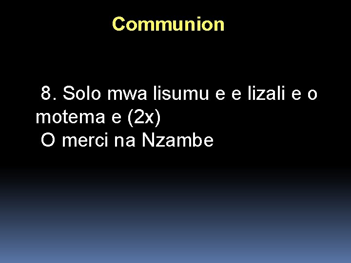Communion 8. Solo mwa lisumu e e lizali e o motema e (2 x) Communion 8. Solo mwa lisumu e e lizali e o motema e (2 x)