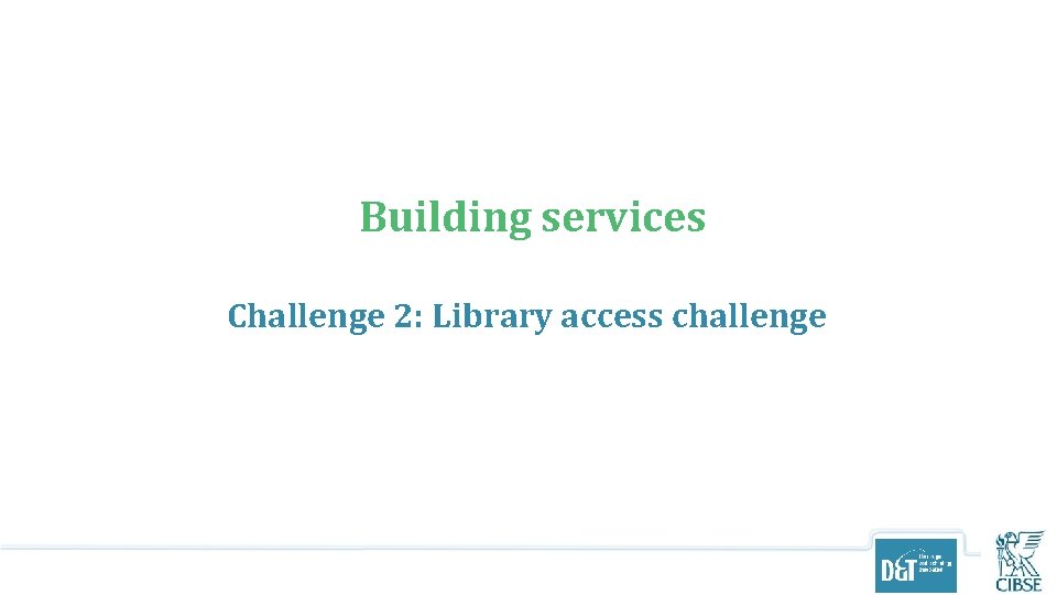 Building services Challenge 2: Library access challenge 