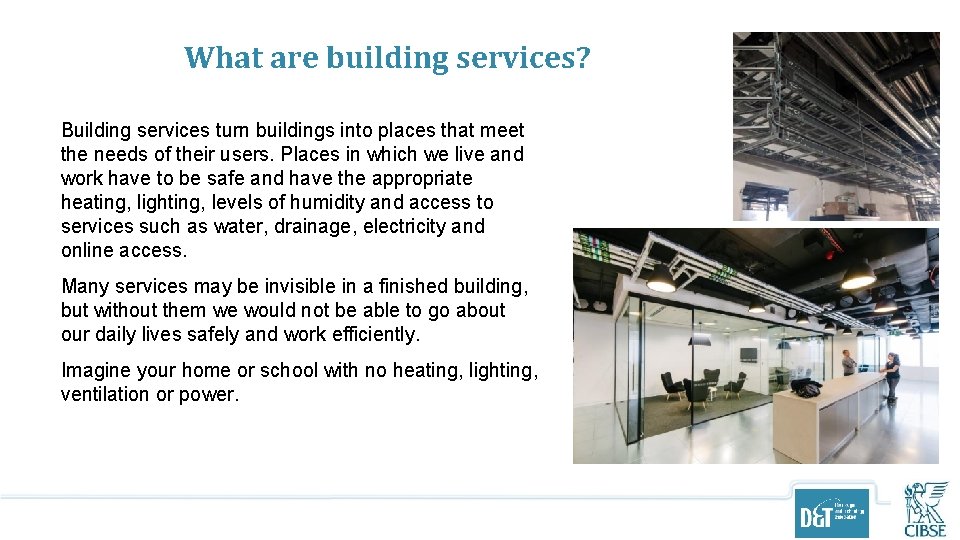 What are building services? Building services turn buildings into places that meet the needs